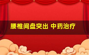 腰椎间盘突出 中药治疗